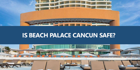 is Beach Palace Cancun safe?