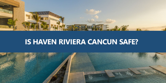 is Haven Riviera Cancun safe?