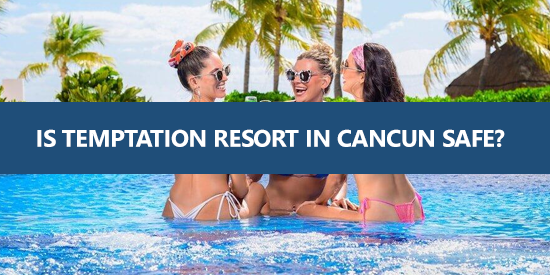 is Temptation Resort in Cancun safe?
